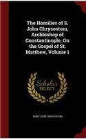 The Homilies of S. John Chrysostom, Archbishop of Constantinople, on the Gospel of St. Matthew, Volume 1: (English)