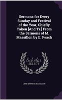 Sermons for Every Sunday and Festival of the Year, Chiefly Taken [And Tr.] From the Sermons of M. Massillon by E. Peach