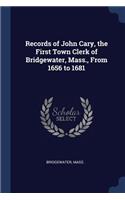 Records of John Cary, the First Town Clerk of Bridgewater, Mass., From 1656 to 1681