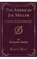 The American Joe Miller: Or, the Jester's Own Book, Being a Choice Collection of Anecdotes and Witticisms (Classic Reprint): Or, the Jester's Own Book, Being a Choice Collection of Anecdotes and Witticisms (Classic Reprint)