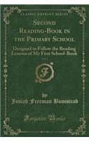 Second Reading-Book in the Primary School, Vol. 1: Designed to Follow the Reading Lessons of My First School-Book (Classic Reprint)