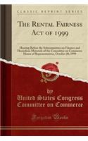 The Rental Fairness Act of 1999: Hearing Before the Subcommittee on Finance and Hazardous Materials of the Committee on Commerce House of Representatives, October 20, 1999 (Classic Reprint)