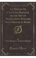Le Trésor de l'Écolier Français, or the Art of Translating English Into French at Sight (Classic Reprint): (English)