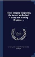 Home Draping Simplified; the Ymass Methods of Cutting and Making Draperies ..