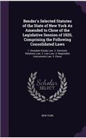 Bender's Selected Statutes of the State of New York as Amended to Close of the Legislative Session of 1920, Comprising the Following Consolidated Laws