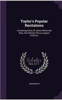 Taylor's Popular Recitations: Containing Gems Of James Whitcomb Riley, Ella Wheeler Wilcox, Eugene Field, Etc
