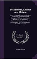 Scandinavia, Ancient and Modern: Being a History of Denmark, Sweden, and Norway: Comprehending a Description of These Countries, an Account of the Mythology, Government, Laws, Manne