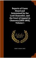 Reports of Cases Heard and Determined by the Lord Chancellor, and the Court of Appeal in Chancery [1859-1862], Volume 1
