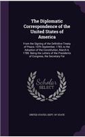 The Diplomatic Correspondence of the United States of America: From the Signing of the Definitive Treaty of Peace, 10Th September, 1783, to the Adoption of the Constitution, March 4, 1789. Being the Letters of t