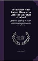 The Prophet of the Ruined Abbey, or, A Glance of the Future of Ireland