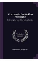 Lecture On the Sánkhya Philosophy: Embracing the Text of the Tattwa Samása