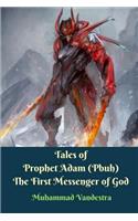 Tales of Prophet Adam (Pbuh) The First Messenger of God