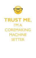 TRUST ME, I'M A COREMAKING MACHINE SETTER AFFIRMATIONS WORKBOOK Positive Affirmations Workbook. Includes: Mentoring Questions, Guidance, Supporting You.