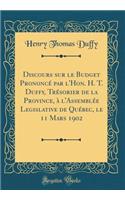 Discours Sur Le Budget PrononcÃ© Par l'Hon. H. T. Duffy, TrÃ©sorier de la Province, Ã? l'AssemblÃ©e Legislative de QuÃ©bec, Le 11 Mars 1902 (Classic Reprint)