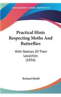 Practical Hints Respecting Moths And Butterflies: With Notices Of Their Localities (1856)