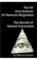 The Art And Science Of Personal Magnetism The Secrets Of Mental Fascination