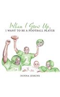 When I Grow Up, I Want to be a Football Player: (When I Grow Up, I Want to Be)