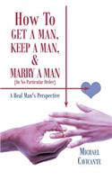 How To Get a Man, Keep a Man, and Marry a Man; In No Particular Order