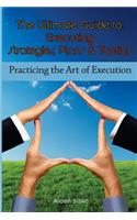 Ultimate Guide To Executing Strategies, Plans & Tactics: Practicing the Art of Execution