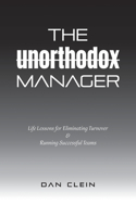 Unorthodox Manager: Life Lessons for Eliminating Turnover & Running Successful Teams