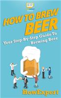 How to Brew Beer: Your Step-By-Step Guide To Brewing Beer