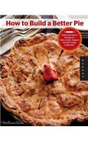 How to Build a Better Pie: Sweet and Savory Recipes for Flaky Crusts, Toppers, and the Things in Between