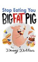 Stop Eating, You Big Fat Pig!