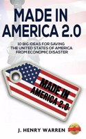 Made in America 2.0 10 Big Ideas for Saving the United States of America from Economic Disaster