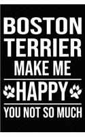 Boston Terrier Make Me Happy You Not So Much: Blank Lined Journal for Dog Lovers, Dog Mom, Dog Dad and Pet Owners