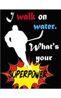 I Walk On Water. What's Your Superpower