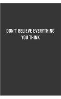 Don't Believe Everything You Think - Funny Notebook, Personal Journal With Funny Saying on Cover, Humorous Gag Gift Idea for Coworkers/Friends/Family: 6"x9" Lined Blank 100 Pages Notebook