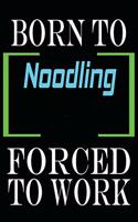 Born to Noodling Forced to Work