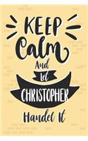 Keep Calm And Let CHRISTOPHER Handle It
