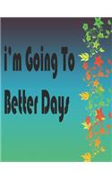 I'm going to better days