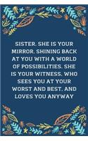 Sister. She Is Your Mirror, Shining Back At You With A World Of Possibilities. She Is Your Witness, Who Sees You At Your Worst And Best, And Loves You Anyway