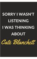 Sorry I Wasn't Listening I Was Thinking About Cate Blanchett: Cate Blanchett Journal Notebook to Write Down Things, Take Notes, Record Plans or Keep Track of Habits (6" x 9" - 120 Pages)