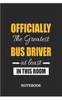 Officially the Greatest Bus Driver at least in this room Notebook: 6x9 inches - 110 ruled, lined pages - Greatest Passionate Office Job Journal Utility - Gift, Present Idea
