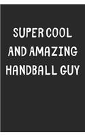 Super Cool And Amazing Handball Guy: Lined Journal, 120 Pages, 6 x 9, Funny Handball Gift Idea, Black Matte Finish (Super Cool And Amazing Handball Guy Journal)