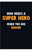 Who Need A SUPER HERO, When You Are Roofer: 6X9 Career Pride 120 pages Writing Notebooks