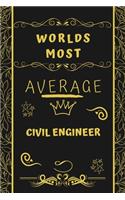 Worlds Most Average Civil Engineer: Perfect Gag Gift For An Average Civil Engineer Who Deserves This Award! - Blank Lined Notebook Journal - 120 Pages 6 x 9 Format - Office - Birthday 
