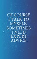 Of Course I Talk To Myself. Sometimes I Need Expert Advice.