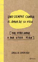 Uno Siempre Cambia Al Amor de Su Vida: Manual Para Sobrevivir a Un Corazon Roto Y, Sobre Todo, Para Asumir Que Esta Bien Estar Mal