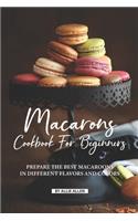 Macarons Cookbook for Beginners: Prepare the Best Macaroons in Different Flavors and Colors