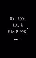 Do I Look like a Team Player?: Funny Office Notebook/Journal For Women/Men/Coworkers/Boss/Business Woman/Funny office work desk humor/ Stress Relief Anger Management Journal(6x9 i