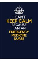 I Can't Keep Calm Because I Am An emergency medicine nurse: Career journal, notebook and writing journal for encouraging men, women and kids. A framework for building your career.