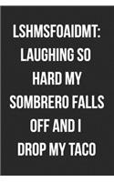 LSHMSFOAIDMT Laughing So Hard My Sombrero Falls Off And I Drop My Taco: Funny Blank Lined Journal For Adults