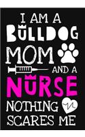 I Am A Bulldog Mom And A Nurse Nothing Scares Me: A Journal notebook, Memories, Perfect for Notes, Journaling, Graduation Gift for Nurses, Doctors, Great as Nurse Journal/Organizer/Practitioner Gift