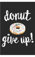 donut give up!: Donut Workout, Funny Doughnut Give Up Fitness Journal/Notebook Blank Lined Ruled 6x9 100 Pages