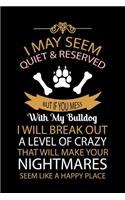 I May Seem Quiet & Reserved But If You Mess with My Bulldog I Will Break Out a Level of Crazy That Will Make
