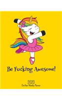 Be Fucking Awesome - 2020 One Year Weekly Planner: Pretty NSFW Dancing Unicorn Planner - Naughty, Irreverent and Fun - just like you - 1 yr Motivational Weekly Monthly - Organizer Agenda Schedule - V(1 Fucking Awesome 8x10 Planners)